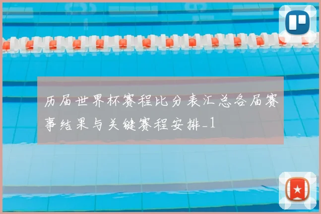 历届世界杯赛程比分表汇总各届赛事结果与关键赛程安排_1